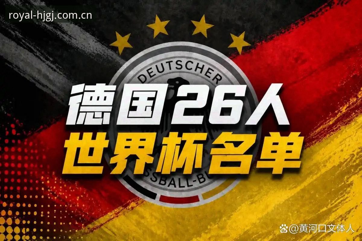 德国世界杯名单解读教程：诺伊尔回归与皇家国际平台观赛指南